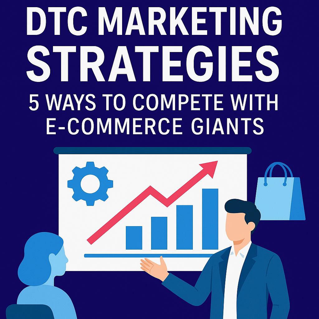 DTC Marketing Strategies: 5 Ways to Compete with E-commerce Giants
